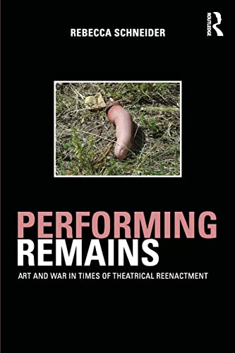 Performing Remains: Art and War in Times of Theatrical Reenactment