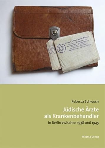 Jüdische Ärzte als Krankenbehandler in Berlin zwischen 1938 und 1945: Eine Studie über medizinische Versorgung von Juden für Juden von Mabuse-Verlag