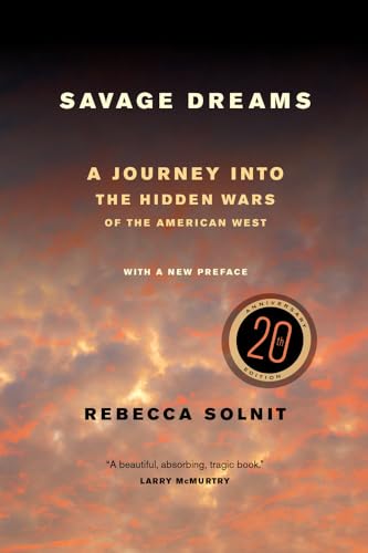 Savage Dreams: A Journey into the Hidden Wars of the American West: A Journey into the Landscape Wars of the American West Savage Dreams: A Journey into the Hidden Wars of the American West: A Journey into the Landscape Wars of the American West