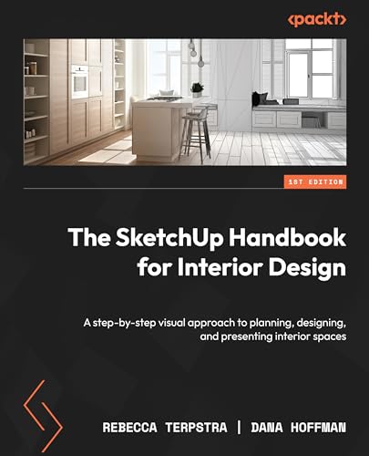 The SketchUp Handbook for Interior Design: A step-by-step visual approach to planning, designing, and presenting interior spaces The SketchUp Handbook for Interior Design: A step-by-step visual approach to planning, designing, and presenting interior spaces von Packt Publishing