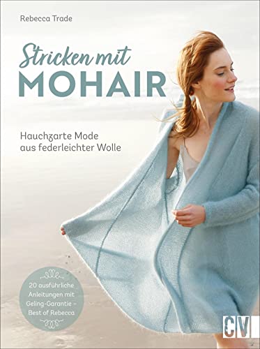 Stricken mit Mohair. Hauchzarte Mode aus federleichter Wolle. Mit detaillierten Strickanleitungen zu Ihrer individuellen Sommermode. Dünne, hochwertige Garne sorgen für ein superleichtes Tragegefühl. von Christophorus Verlag