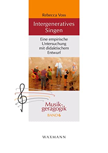 Intergeneratives Singen: Eine empirische Untersuchung mit didaktischem Entwurf (Musikgeragogik: herausgegeben von Theo Hartogh und Hans Hermann Wickel)