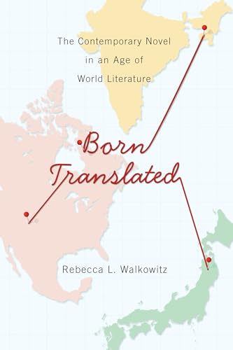 Born Translated: The Contemporary Novel in an Age of World Literature (Literature Now) von Columbia University Press