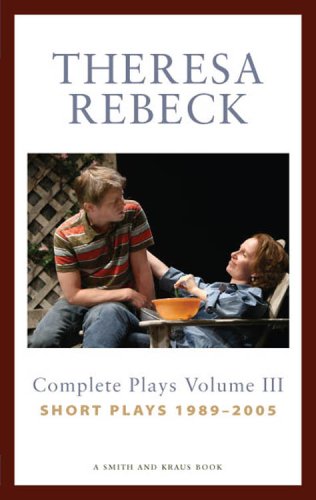 Theresa Rebeck: Complete Plays, Short Plays 1989-2005 (Contemporary Playwrights)