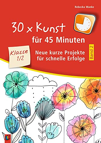 30 x Kunst für 45 Minuten - Band 2 – Klasse 1/2: Neue kurze Projekte für schnelle Erfolge von Verlag An Der Ruhr