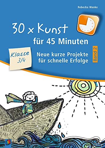 30 x Kunst für 45 Minuten - Band 2 – Klasse 3/4: Neue kurze Projekte für schnelle Erfolge (30 x 45 Minuten) von Verlag An Der Ruhr
