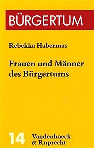 Frauen und Männer des Bürgertums (Burgertum): Eine Familiengeschichte (1750–1850) (Burgertum, 14, Band 14) von Vandenhoeck & Ruprecht