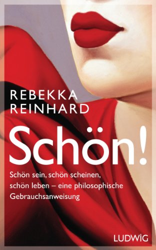 SCHÖN!: Schön sein, schön scheinen, schön leben - eine philosophische Gebrauchsanweisung