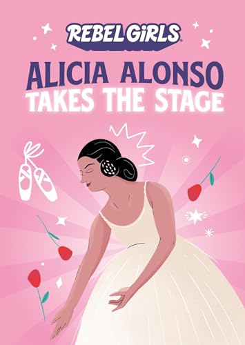 Alicia Alonso Takes the Stage Alicia Alonso Takes the Stage von Rebel Girls