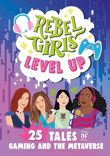 Rebel Girls Level Up: 25 Tales of Gaming and the Metaverse