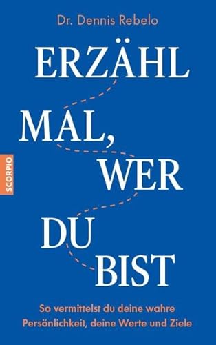 Erzähl mal, wer du bist: So vermittelst du deine wahre Persönlichkeit, deine Werte und Ziele von Scorpio Verlag