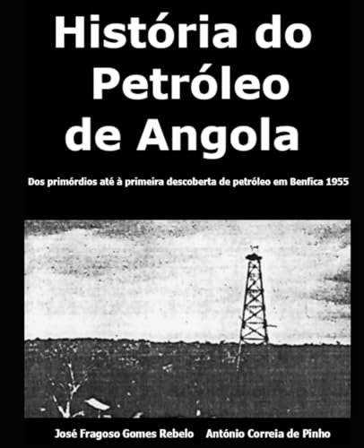 História do Petróleo de Angola: Dos primórdios à primeira descoberta de petróleo em Benfica - 1955