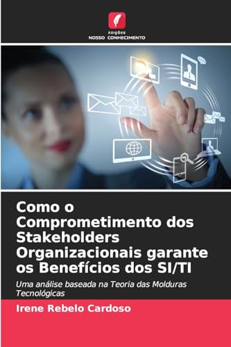Como o Comprometimento dos Stakeholders Organizacionais garante os Benefícios dos SI/TI: Uma análise baseada na Teoria das Molduras Tecnológicas von Edições Nosso Conhecimento