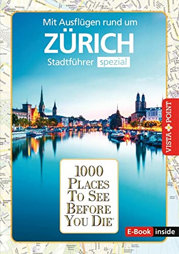 Reiseführer Zürich. Stadtführer inklusive Ebook. Ausflugsziele, Sehenswürdigkeiten, Restaurant & Hotels uvm.: 1000 Places To See Before You Die. Die besten Tipps & Highlights. Mit Stadtplan von Vista Point Verlag GmbH
