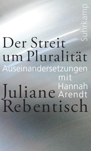 Der Streit um Pluralität: Auseinandersetzungen mit Hannah Arendt von Suhrkamp Verlag AG