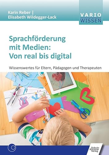 Sprachförderung mit Medien: Von real bis digital: Wissenswertes für Eltern, Pädagogen und Therapeuten (VARIO Wissen)