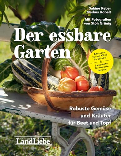 Der essbare Garten: Robuste Gemüse und Kräuter für Beet und Topf von LandLiebe-Edition