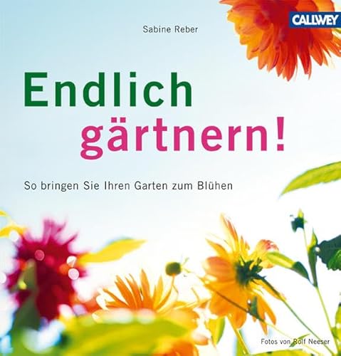 Endlich gärtnern!: So bringen Sie Ihren Garten zum Blühen