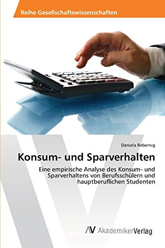 Konsum- und Sparverhalten: Eine empirische Analyse des Konsum- und Sparverhaltens von Berufsschülern und hauptberuflichen Studenten von AV Akademikerverlag