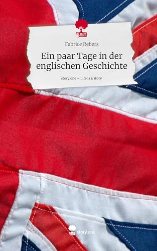 Ein paar Tage in der englischen Geschichte. Life is a Story - story.one von story.one publishing