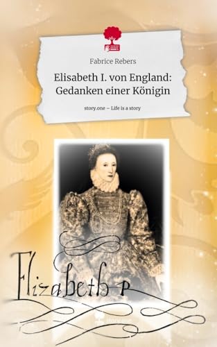 Elisabeth I. von England: Gedanken einer Königin. Life is a Story - story.one