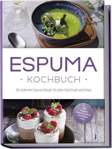 Espuma Kochbuch: Die leckersten Espuma Rezepte für jeden Geschmack und Anlass - inkl. Suppen, Salaten, Soßen, Getränken uvm. von Edition Lunerion