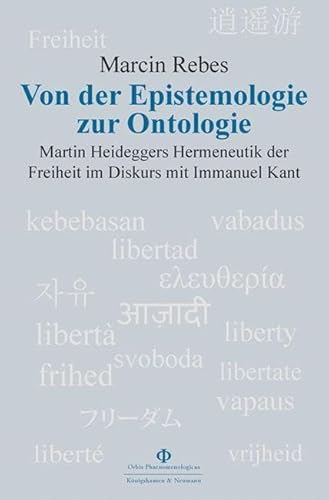 Von der Epistemologie zur Ontologie: Martin Heideggers Hermeneutik der Freiheit im Diskurs mit Immanuel Kant (Orbis Phaenomenologicus Studien)
