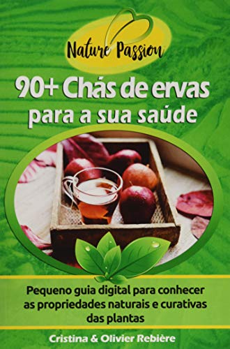 90+ Chás de ervas para a sua saúde: Pequeno guia digital para conhecer as propriedades naturais e curativas das plantas (Nature Passion, Band 3)