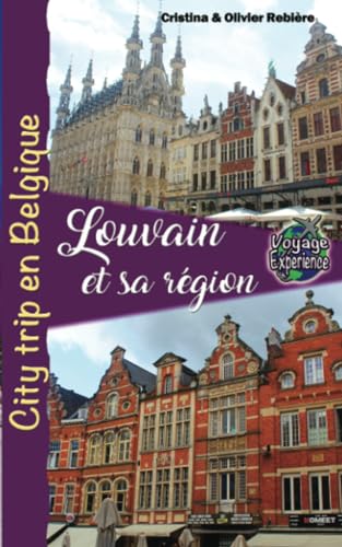 Louvain et sa région: City trip en Belgique (Voyage Experience) von Cristina & Olivier Rebiere