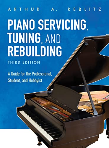 Piano Servicing, Tuning, and Rebuilding: A Guide for the Professional, Student, and Hobbyist von Rowman & Littlefield Publishers