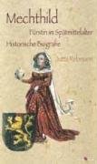 Mechthild: Fürstin im Stätmittelalter: Fürstin im Spätmittelalter. Historische Biografie