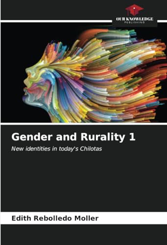 Gender and Rurality 1: New identities in today's Chilotas von Our Knowledge Publishing