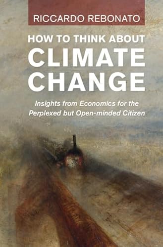 How to Think About Climate Change: Insights from Economics for the Perplexed but Open-Minded Citizen von Cambridge University Press