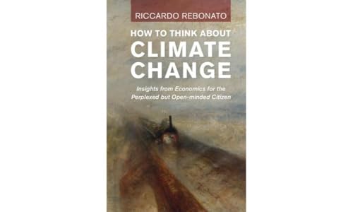 How to Think About Climate Change: Insights from Economics for the Perplexed but Open-Minded Citizen von Cambridge University Press