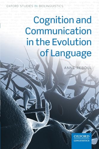Cognition and Communication in the Evolution of Language (Oxford Studies in Biolinguistics)