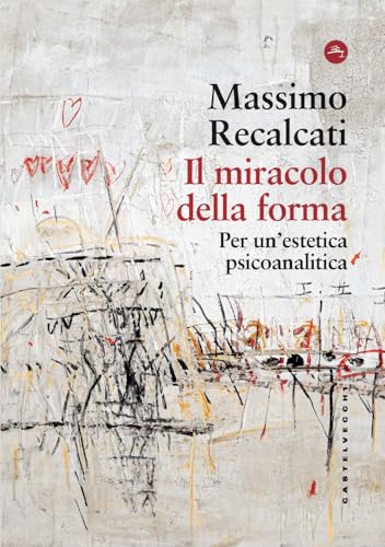 Il miracolo della forma. Per un'estetica psicoanalitica (Frangenti) von Castelvecchi