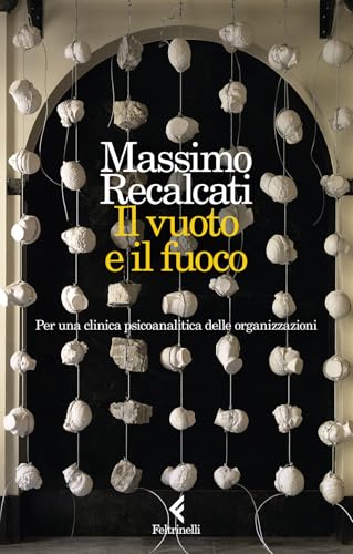 Il vuoto e il fuoco. Per una clinica psicoanalitica delle organizzazioni (Scintille) von Feltrinelli