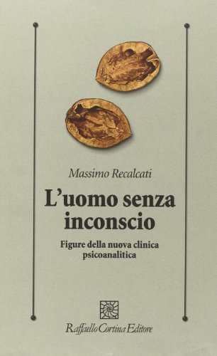 L'uomo senza inconscio. Figure della nuova clinica psicoanalitica (Psicologia clinica e psicoterapia) von Raffaello Cortina Editore