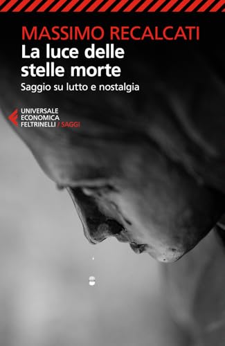 La luce delle stelle morte. Saggio su lutto e nostalgia (Universale economica. Saggi) von Feltrinelli