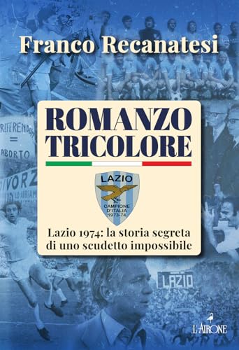 Romanzo tricolore. Lazio 1974: la storia segreta di uno scudetto impossibile (Le grandi squadre del calcio italiano) von L'Airone Editrice Roma