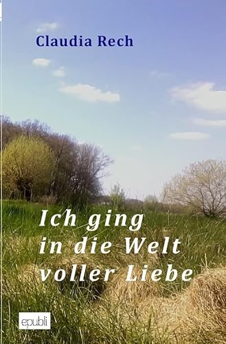 Ich ging in die Welt voller Liebe von epubli GmbH