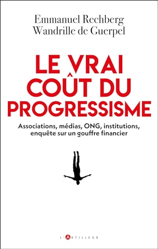 Le vrai coût du progressisme: Associations, médias, ONG, institutions, enquête sur un gouffre financier Le vrai coût du progressisme: Associations, médias, ONG, institutions, enquête sur un gouffre financier