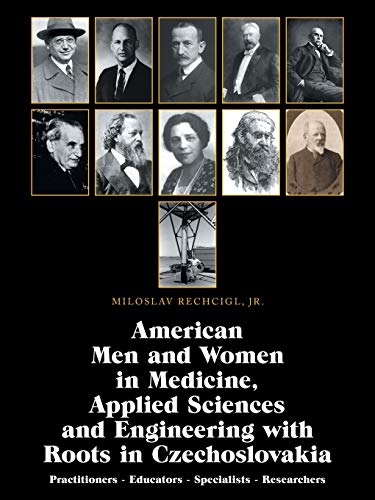 American Men and Women in Medicine, Applied Sciences and Engineering with Roots in Czechoslovakia: Practitioners - Educators - Specialists - Researchers