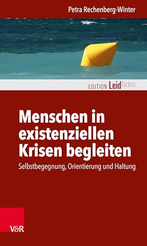 Menschen in existenziellen Krisen begleiten: Selbstbegegnung, Orientierung und Haltung (Edition Leidfaden – Begleiten bei Krisen, Leid, Trauer)