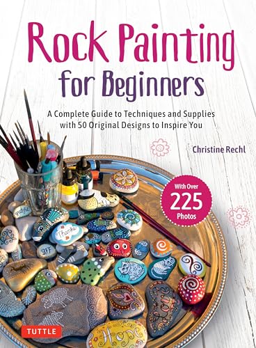 Rock Painting for Beginners: A Complete Guide to Techniques and Supplies With 50 Original Designs to Inspire You von Tuttle Publishing