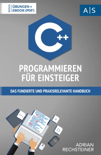 C++ Programmieren für Einsteiger: das fundierte und praxisrelevante Handbuch. Wie Sie als Anfänger Programmieren lernen und schnell zum C++ Experten werden. Bonus: Übungen inkl. Lösungen von Independently published