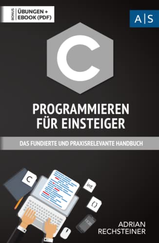 C Programmieren für Einsteiger: das fundierte und praxisrelevante Handbuch. Wie Sie als Anfänger Programmieren lernen und schnell zum C Experten werden. Bonus: Übungen inkl. Lösungen von Independently published