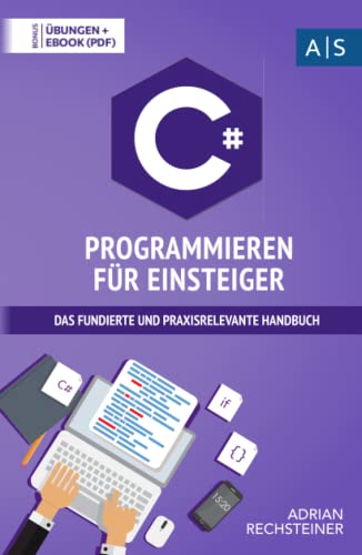 C# Programmieren für Einsteiger: das fundierte und praxisrelevante Handbuch. Wie Sie als Anfänger Programmieren lernen und schnell zum C# Experten werden. Bonus: Übungen inkl. Lösungen C# Programmieren für Einsteiger: das fundierte und praxisrelevante Handbuch. Wie Sie als Anfänger Programmieren lernen und schnell zum C# Experten werden. Bonus: Übungen inkl. Lösungen
