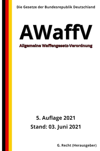 Allgemeine Waffengesetz-Verordnung - AWaffV, 5. Auflage 2021 Allgemeine Waffengesetz-Verordnung - AWaffV, 5. Auflage 2021 von Independently published