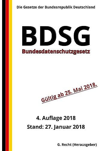Bundesdatenschutzgesetz - BDSG, 4. Auflage 2018 von Createspace Independent Publishing Platform